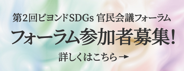 第2回ビヨンドSDGs 官民会議フォーラム フォーラム参加者募集！ 詳しくはこちら